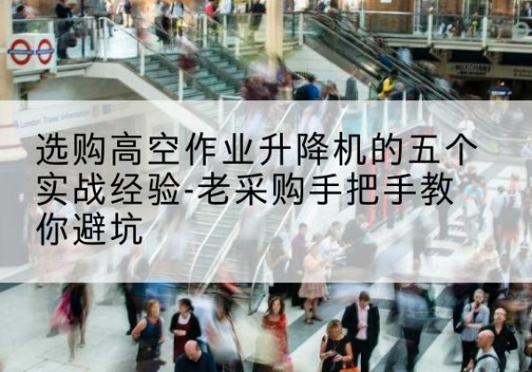 息烽高空作业升降机厂家-选购高空作业升降机的五个实战经验-老采购手把手教你避坑