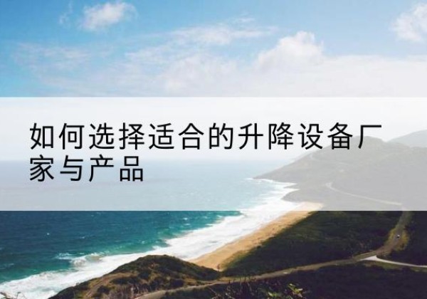 息烽电动升降平台厂家-如何选择适合的升降设备厂家与产品